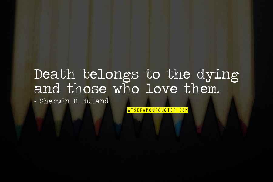 Evgenieva Quotes By Sherwin B. Nuland: Death belongs to the dying and those who
