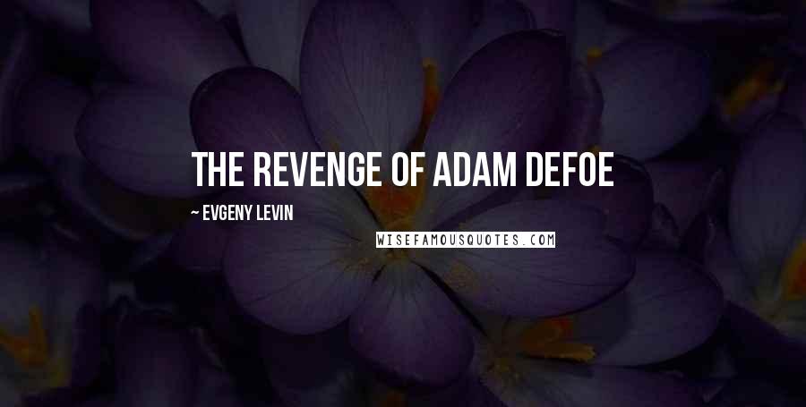 Evgeny Levin quotes: The Revenge of Adam Defoe