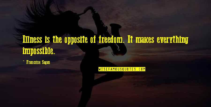 Evgueni Nesterov Quotes By Francoise Sagan: Illness is the opposite of freedom. It makes Evgueni Nesterov Quotes By Francoise Sagan: Illness is the opposite of freedom. It makes