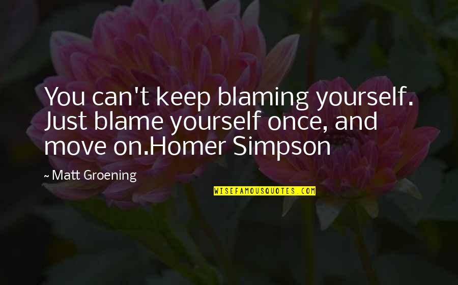Evian Conference Quotes By Matt Groening: You can't keep blaming yourself. Just blame yourself Evian Conference Quotes By Matt Groening: You can't keep blaming yourself. Just blame yourself