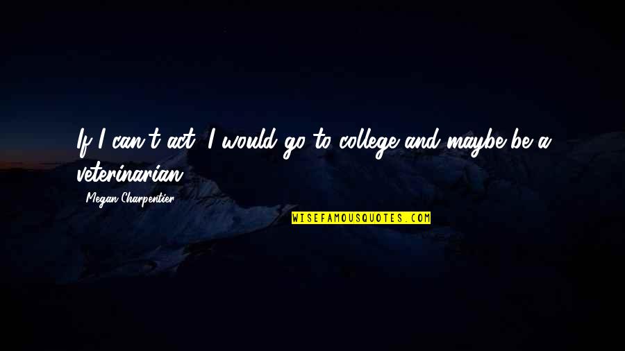 Evian Conference Quotes By Megan Charpentier: If I can't act, I would go to Evian Conference Quotes By Megan Charpentier: If I can't act, I would go to