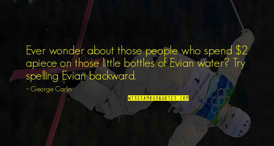 Evian Quotes By George Carlin: Ever wonder about those people who spend $2