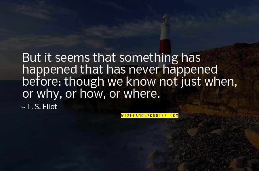 Evian Quotes By T. S. Eliot: But it seems that something has happened that