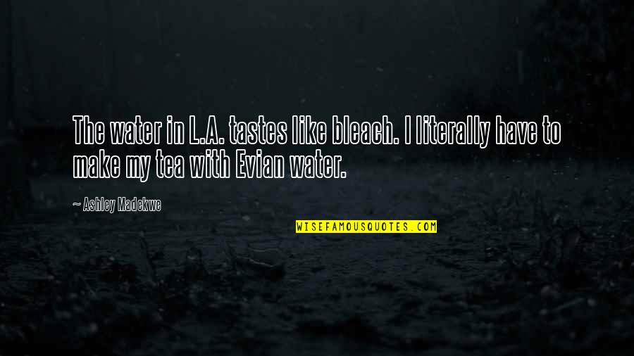 Evian Water Quotes By Ashley Madekwe: The water in L.A. tastes like bleach. I