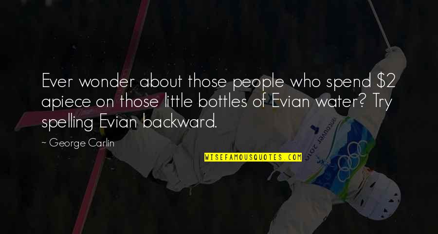 Evian Water Quotes By George Carlin: Ever wonder about those people who spend $2