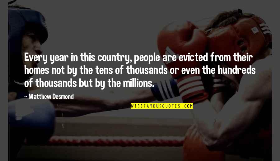 Evicted Desmond Quotes By Matthew Desmond: Every year in this country, people are evicted