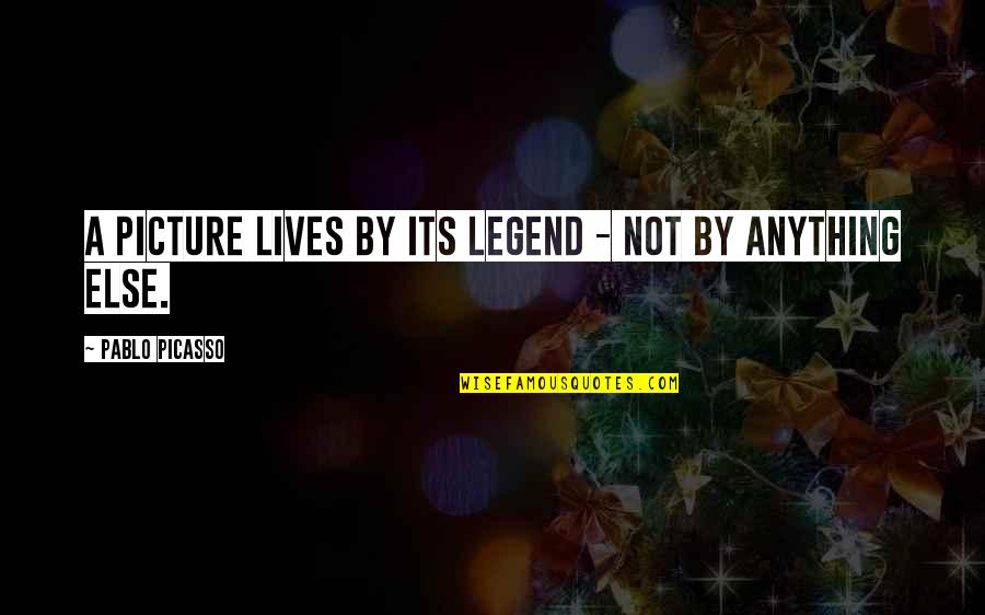 Evicted Quotes By Pablo Picasso: A picture lives by its legend - not Evicted Quotes By Pablo Picasso: A picture lives by its legend - not