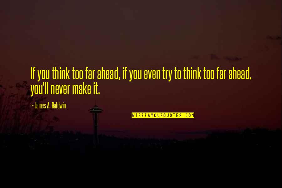 Evicting Quotes By James A. Baldwin: If you think too far ahead, if you