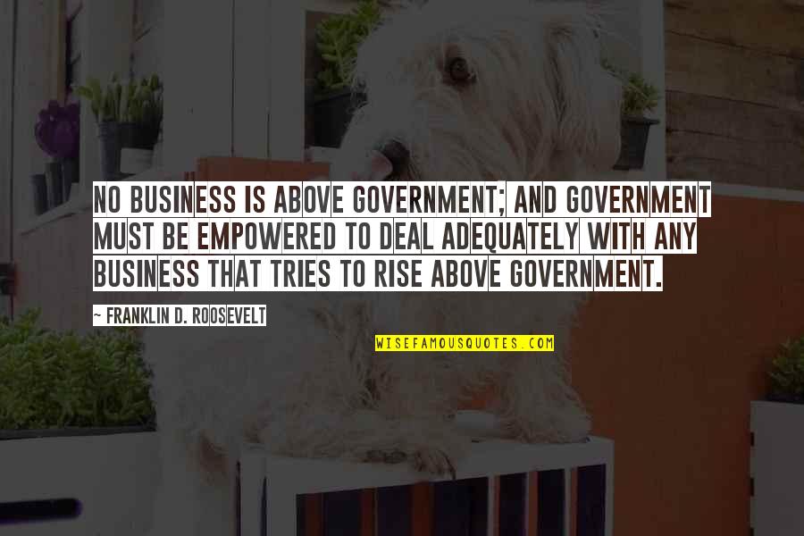 Evicting Renters Quotes By Franklin D. Roosevelt: No business is above Government; and Government must Evicting Renters Quotes By Franklin D. Roosevelt: No business is above Government; and Government must
