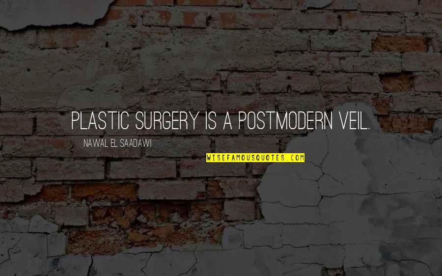 Eviction Quotes By Nawal El Saadawi: Plastic surgery is a postmodern veil.
