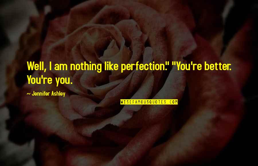 Evictions Quotes By Jennifer Ashley: Well, I am nothing like perfection." "You're better.