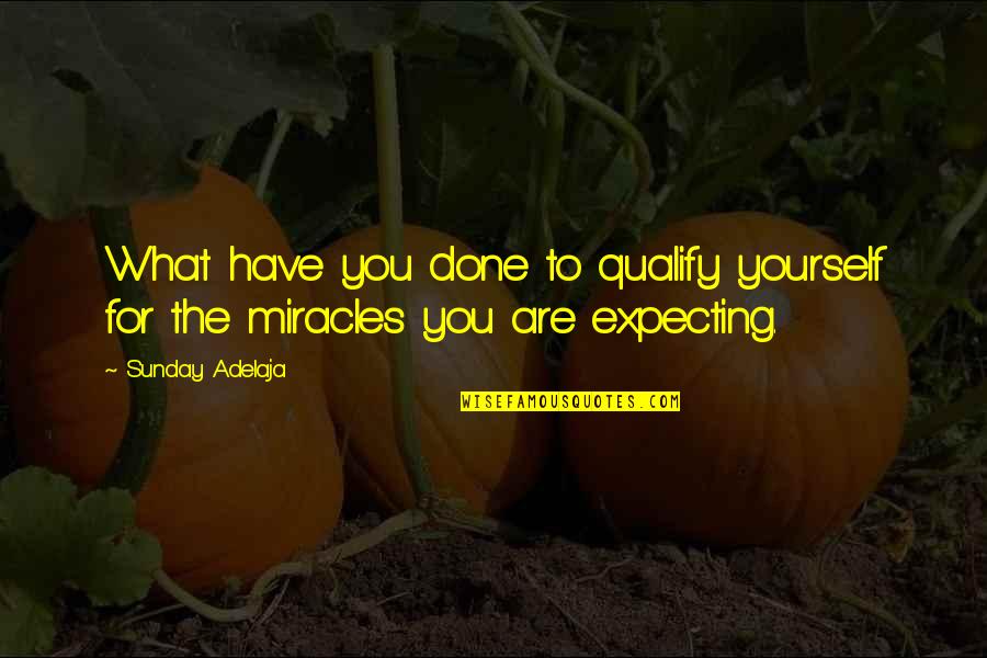 Evictions Quotes By Sunday Adelaja: What have you done to qualify yourself for