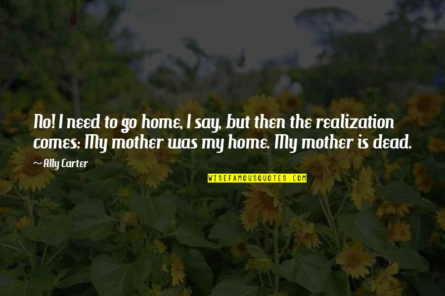 Evid Ncias Das Quotes By Ally Carter: No! I need to go home, I say, Evid Ncias Das Quotes By Ally Carter: No! I need to go home, I say,