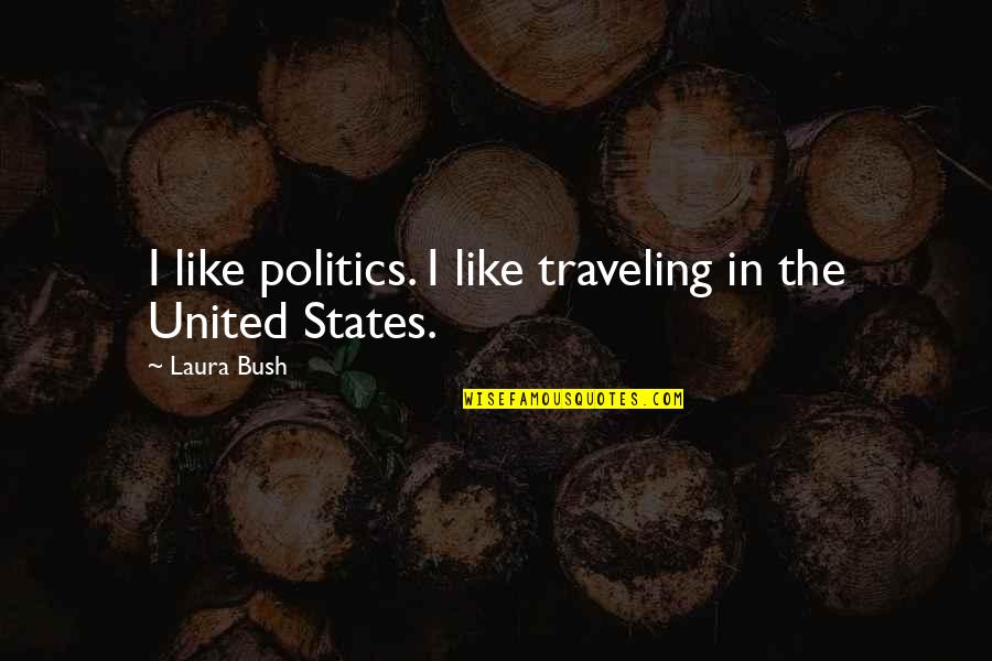 Evid Ncias Das Quotes By Laura Bush: I like politics. I like traveling in the