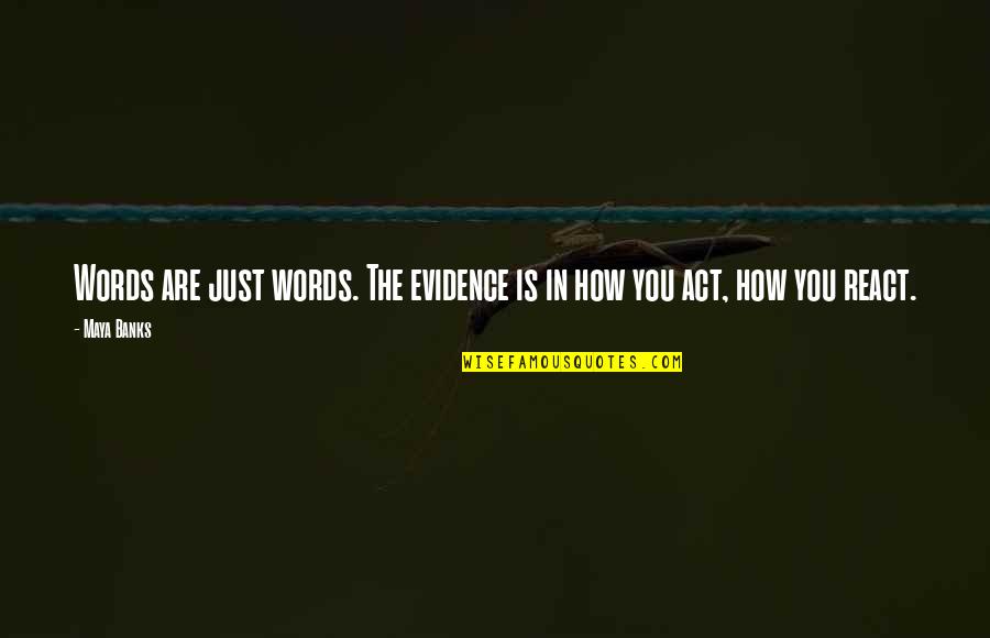 Evidence Act Quotes By Maya Banks: Words are just words. The evidence is in