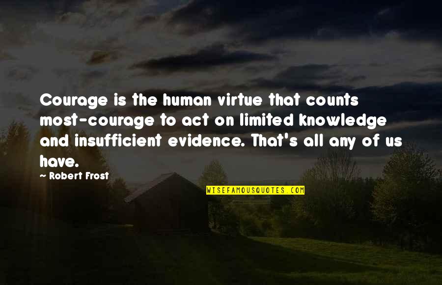 Evidence Act Quotes By Robert Frost: Courage is the human virtue that counts most-courage