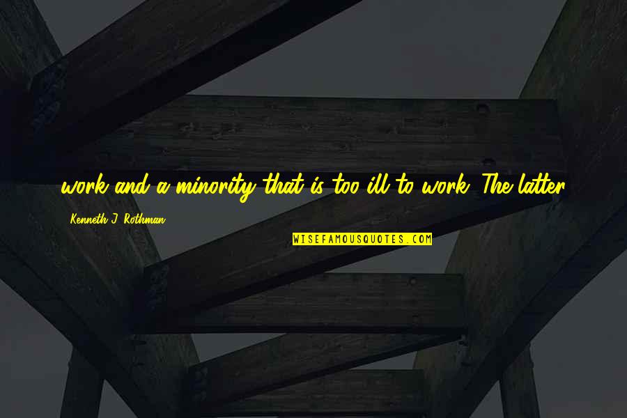 Evidence Based Altruism Quotes By Kenneth J. Rothman: work and a minority that is too ill