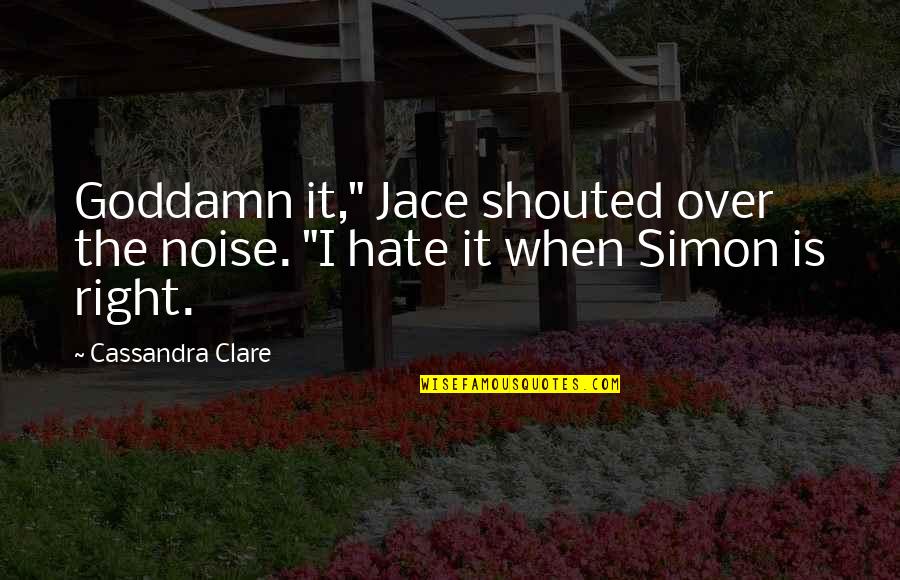 Evidence Dilated Peoples Quotes By Cassandra Clare: Goddamn it," Jace shouted over the noise. "I