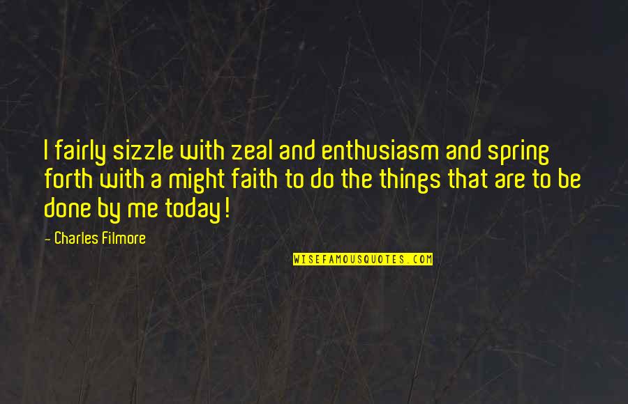 Evidence For God In Nature Quotes By Charles Filmore: I fairly sizzle with zeal and enthusiasm and Evidence For God In Nature Quotes By Charles Filmore: I fairly sizzle with zeal and enthusiasm and