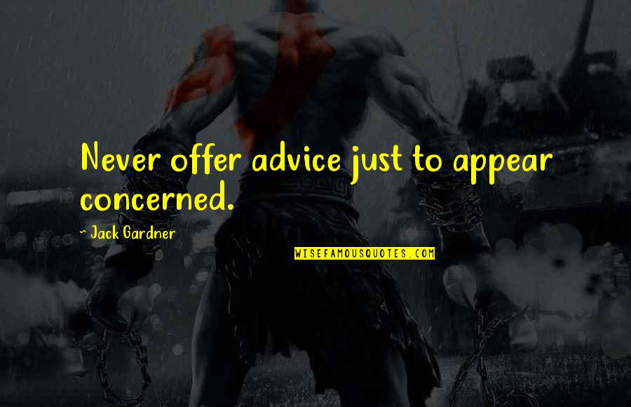 Evidence For God In Nature Quotes By Jack Gardner: Never offer advice just to appear concerned. Evidence For God In Nature Quotes By Jack Gardner: Never offer advice just to appear concerned.