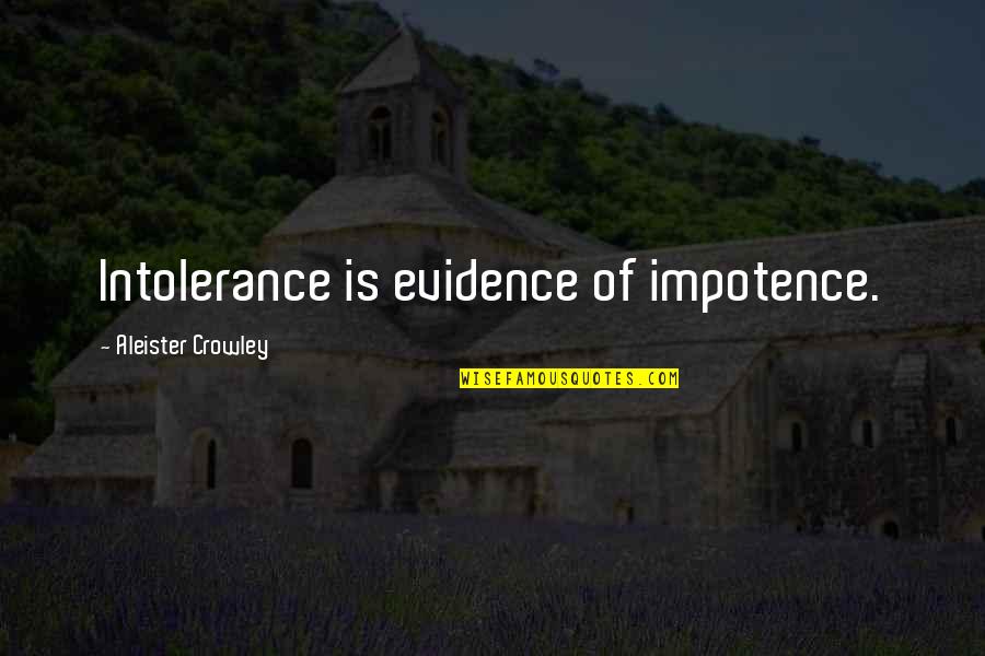 Evidence Is Quotes By Aleister Crowley: Intolerance is evidence of impotence.