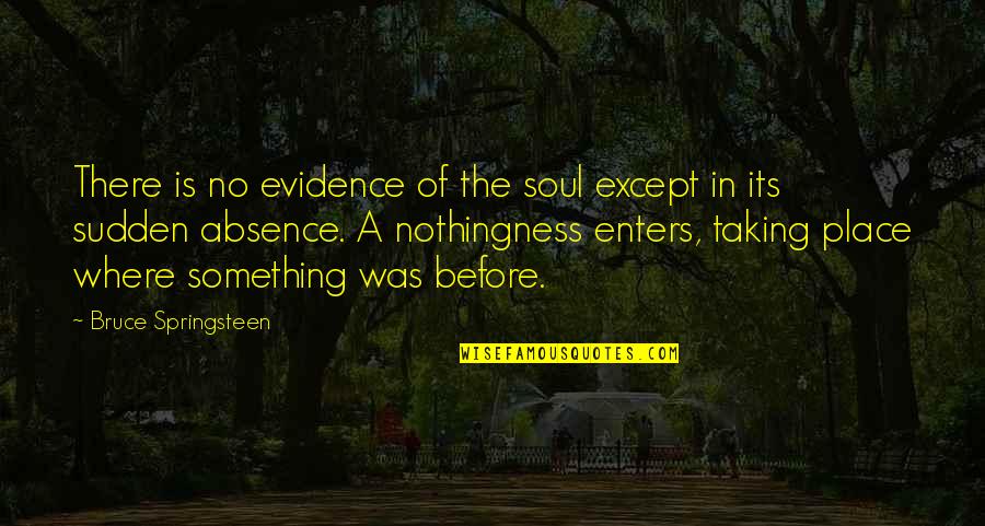 Evidence Is Quotes By Bruce Springsteen: There is no evidence of the soul except