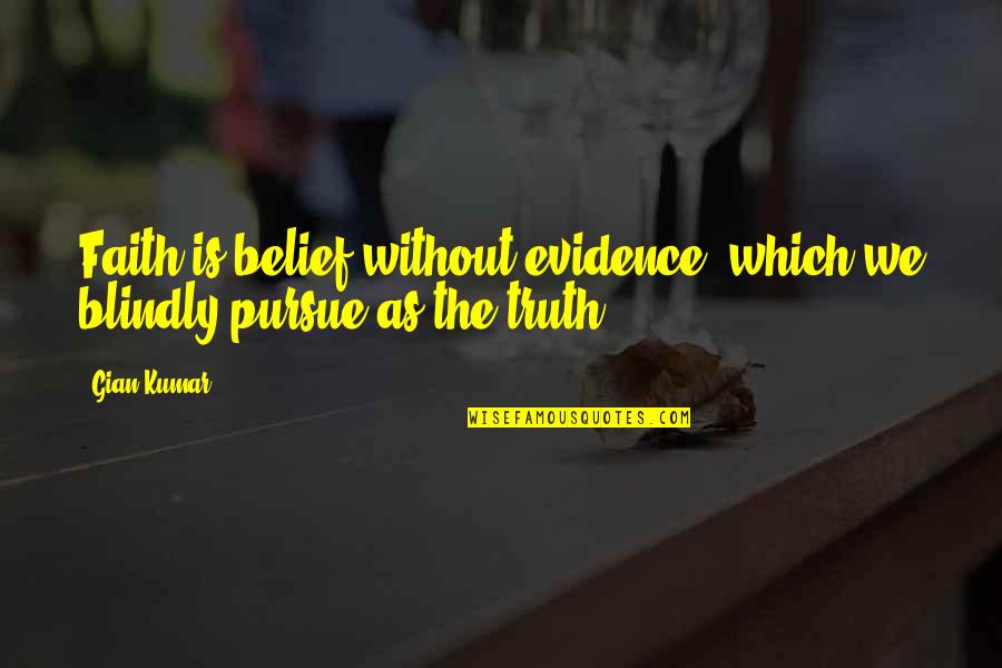 Evidence Is Quotes By Gian Kumar: Faith is belief without evidence, which we blindly