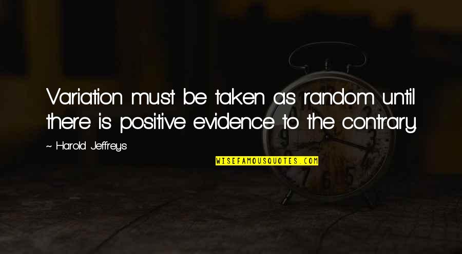 Evidence Is Quotes By Harold Jeffreys: Variation must be taken as random until there