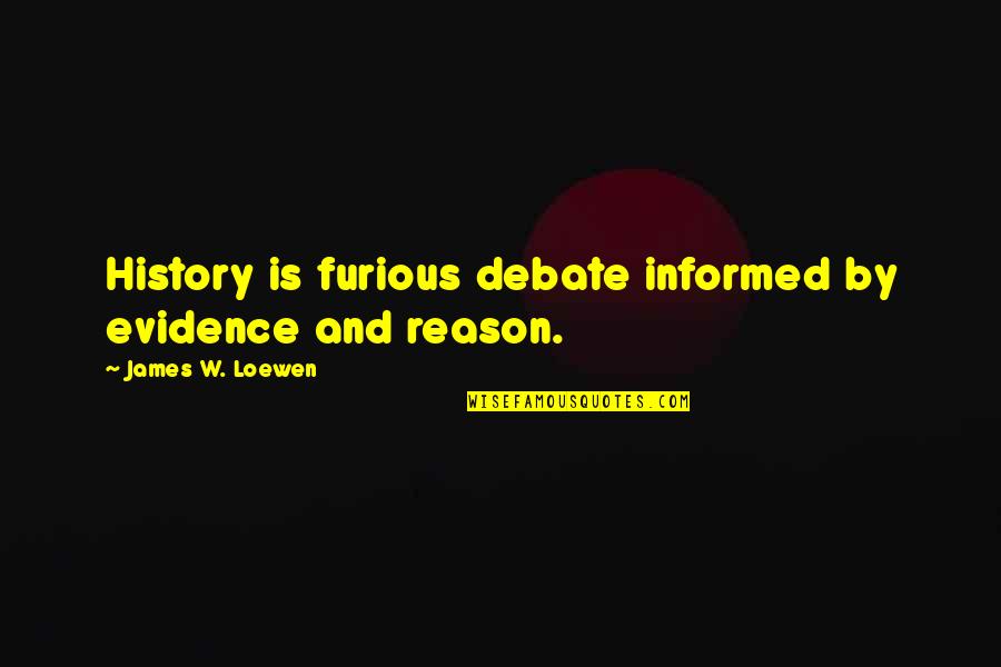 Evidence Is Quotes By James W. Loewen: History is furious debate informed by evidence and