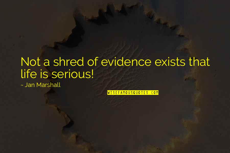 Evidence Is Quotes By Jan Marshall: Not a shred of evidence exists that life