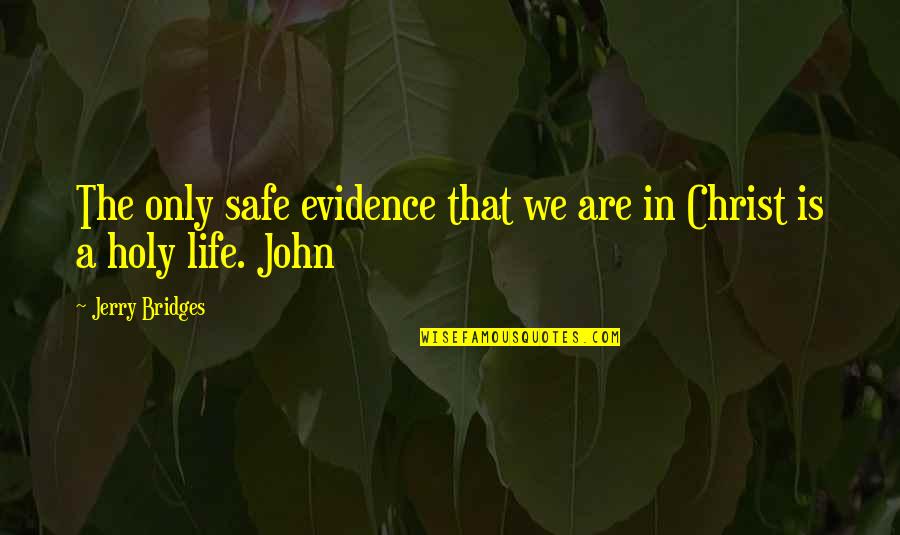 Evidence Is Quotes By Jerry Bridges: The only safe evidence that we are in