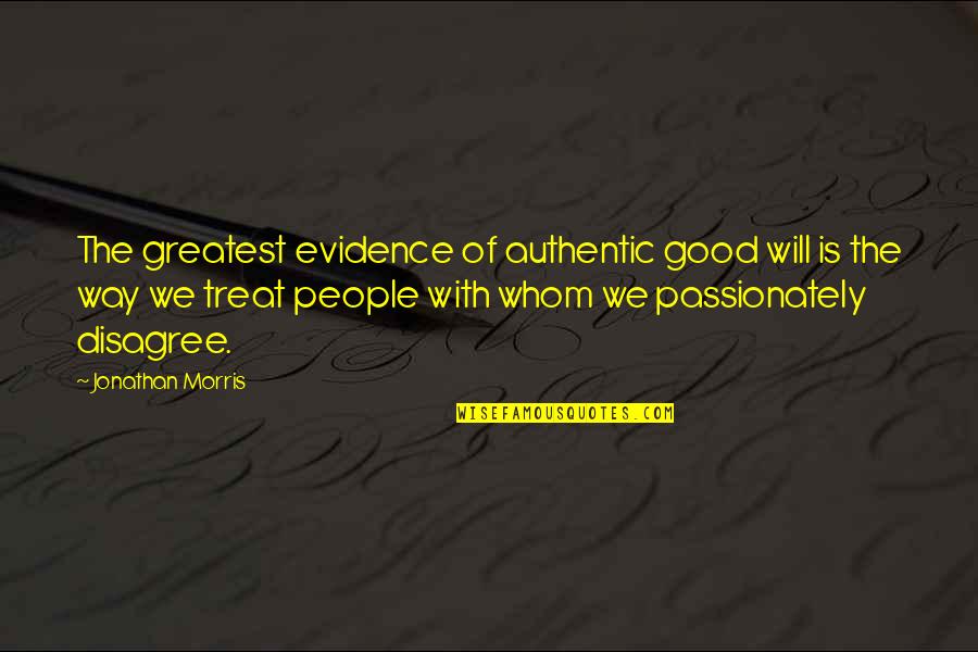 Evidence Is Quotes By Jonathan Morris: The greatest evidence of authentic good will is