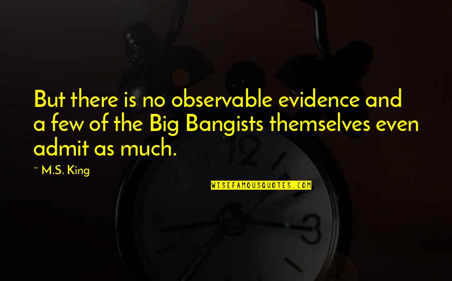Evidence Is Quotes By M.S. King: But there is no observable evidence and a