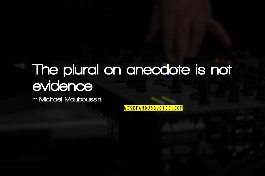Evidence Is Quotes By Michael Mauboussin: The plural on anecdote is not evidence