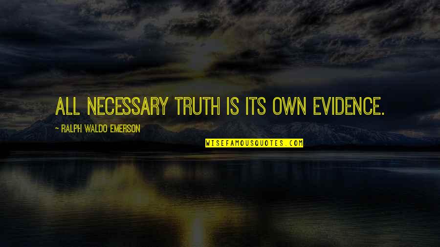 Evidence Is Quotes By Ralph Waldo Emerson: All necessary truth is its own evidence.