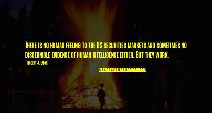 Evidence Is Quotes By Robert J. Eaton: There is no human feeling to the US