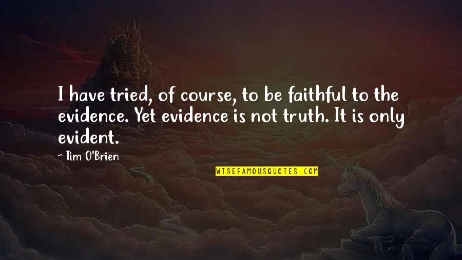 Evidence Is Quotes By Tim O'Brien: I have tried, of course, to be faithful