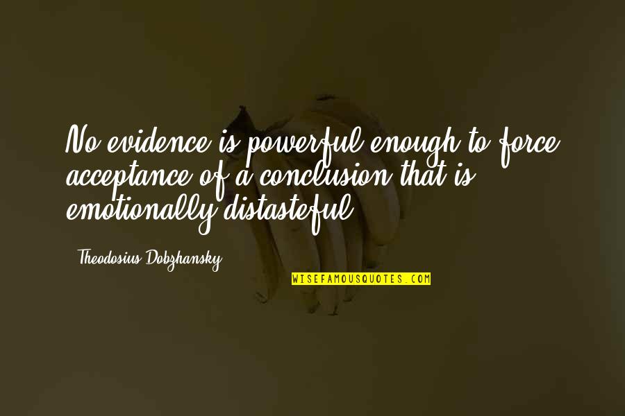 Evidence Of Evolution Quotes By Theodosius Dobzhansky: No evidence is powerful enough to force acceptance
