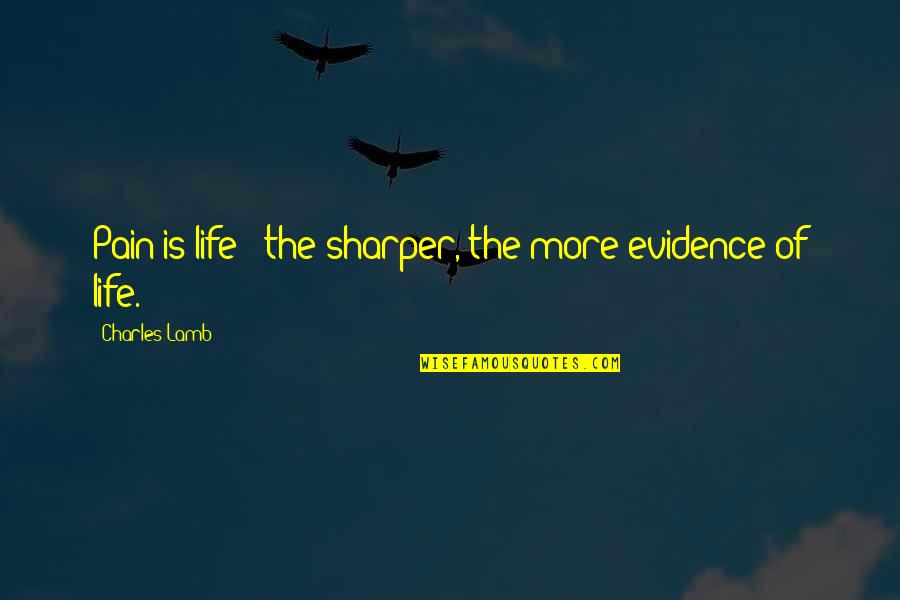 Evidence Of Life Quotes By Charles Lamb: Pain is life - the sharper, the more