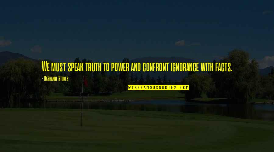 Evidence Of Life Quotes By DaShanne Stokes: We must speak truth to power and confront