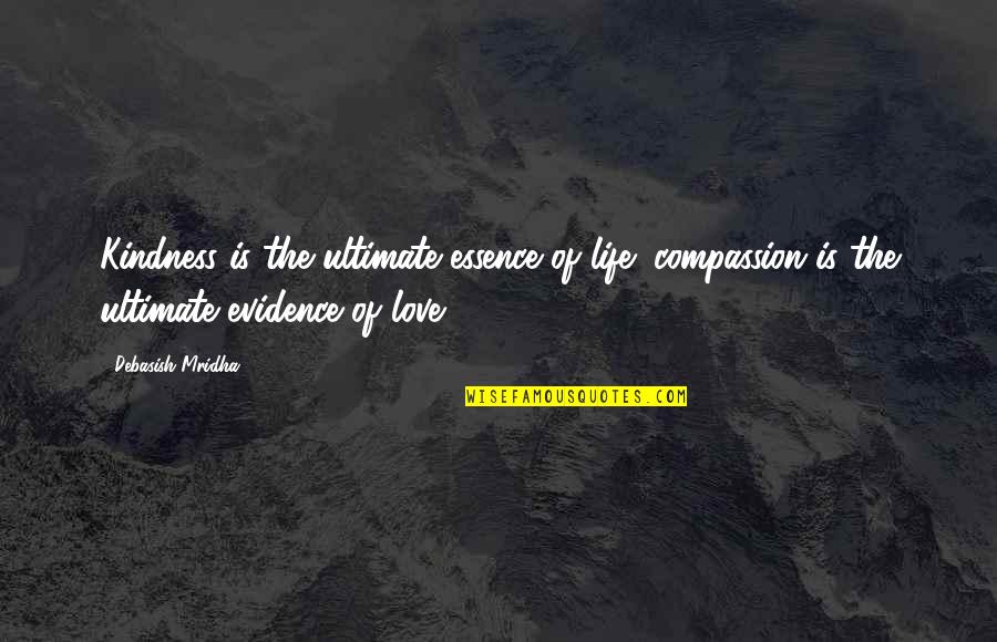 Evidence Of Life Quotes By Debasish Mridha: Kindness is the ultimate essence of life; compassion