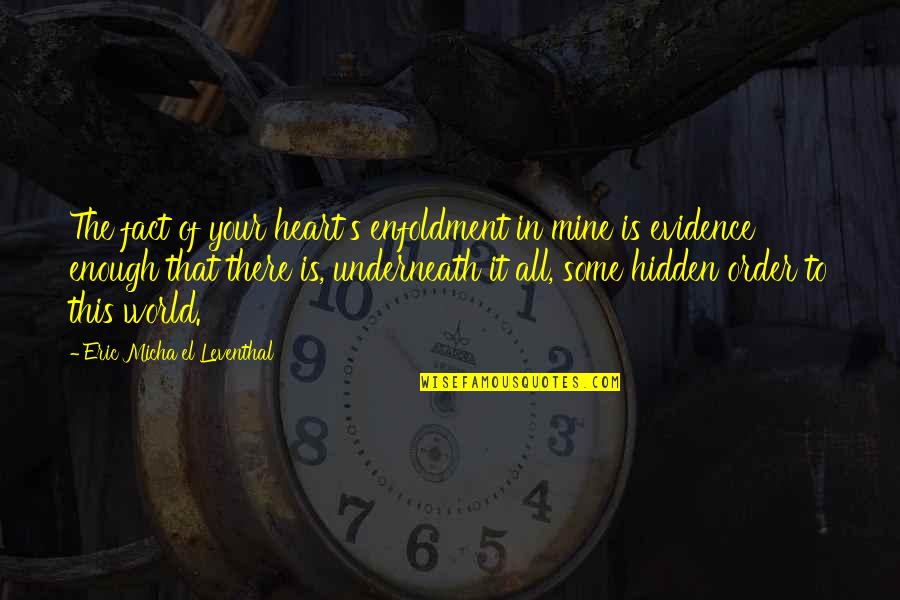 Evidence Of Life Quotes By Eric Micha'el Leventhal: The fact of your heart's enfoldment in mine