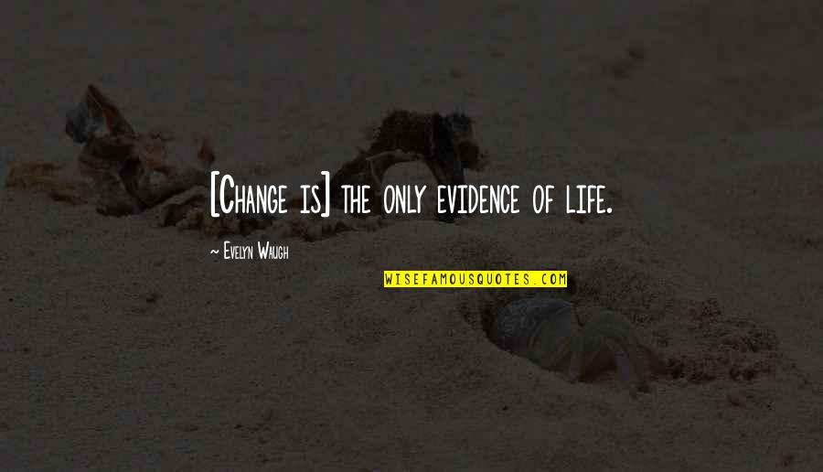 Evidence Of Life Quotes By Evelyn Waugh: [Change is] the only evidence of life.