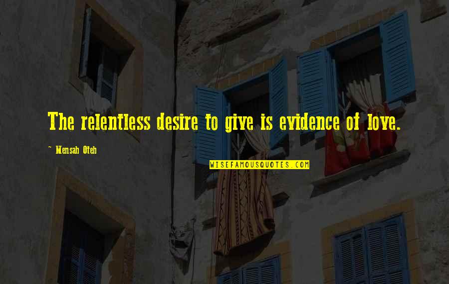 Evidence Of Life Quotes By Mensah Oteh: The relentless desire to give is evidence of