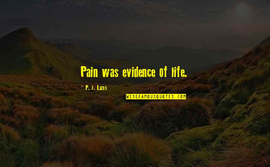 Evidence Of Life Quotes By P. J. Lazos: Pain was evidence of life.