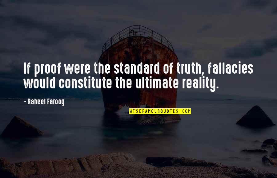 Evidence Of Life Quotes By Raheel Farooq: If proof were the standard of truth, fallacies