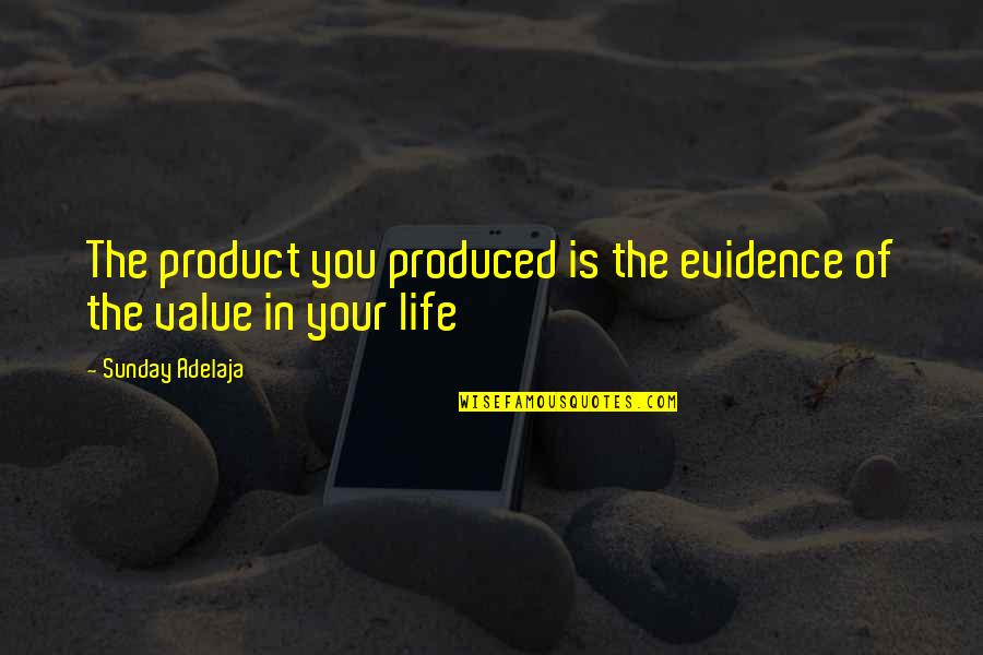Evidence Of Life Quotes By Sunday Adelaja: The product you produced is the evidence of