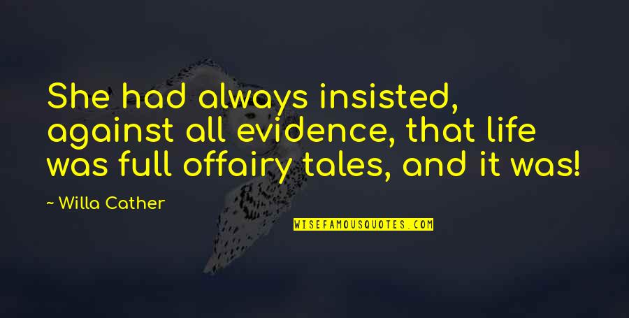 Evidence Of Life Quotes By Willa Cather: She had always insisted, against all evidence, that