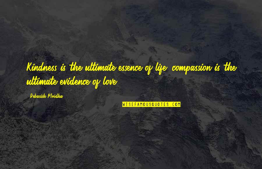 Evidence Of Love Quotes By Debasish Mridha: Kindness is the ultimate essence of life; compassion