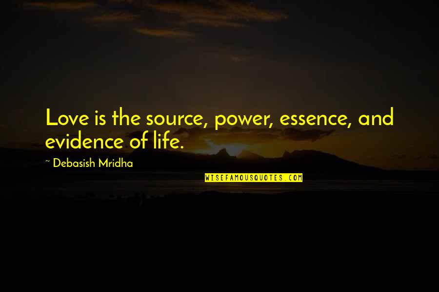 Evidence Of Love Quotes By Debasish Mridha: Love is the source, power, essence, and evidence